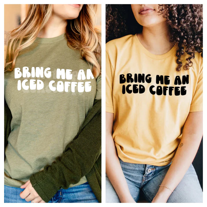 Bring Me An Iced Coffee- White Font